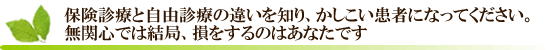 保険診療と自由診療の違いを知り、かしこい患者になってください。無関心では結局、損をするのはあなたです